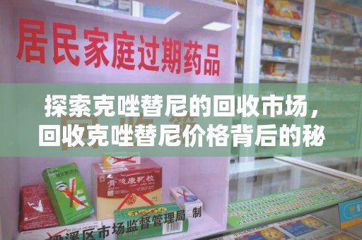 南京探索克唑替尼的回收市场，回收克唑替尼价格背后的秘密与趋势