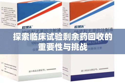 南京探索临床试验剩余药回收的重要性与挑战