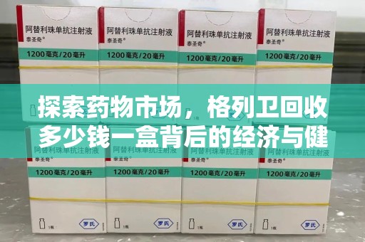 南京探索药物市场，格列卫回收多少钱一盒背后的经济与健康平衡