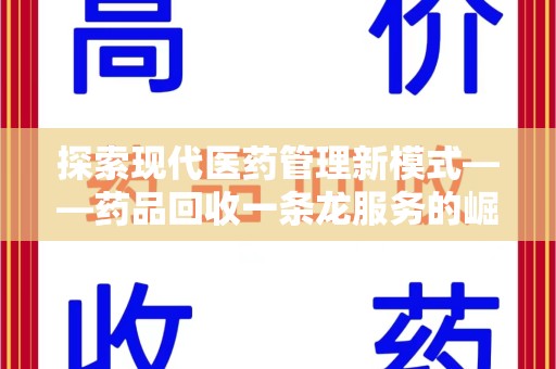 南京探索现代医药管理新模式——药品回收一条龙服务的崛起与未来