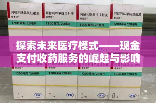 南京探索未来医疗模式——现金支付收药服务的崛起与影响