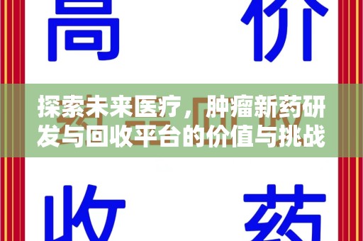 南京探索未来医疗，肿瘤新药研发与回收平台的价值与挑战