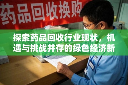 南京探索药品回收行业现状，机遇与挑战并存的绿色经济新领域