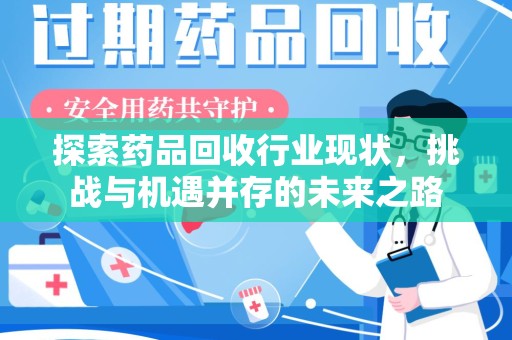 南京探索药品回收行业现状，挑战与机遇并存的未来之路